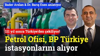 Petrol Ofisi, BP Türkiye İstasyonlarını Satın Alıyor | Bader Arslan & Dr. Barış Esen