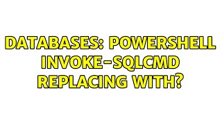 Databases: Powershell Invoke-Sqlcmd Replacing with?