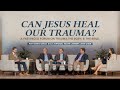 Can Jesus Heal Our Trauma? - Biblical Counseling Panel Discussion