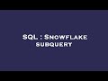 SQL : Snowflake subquery