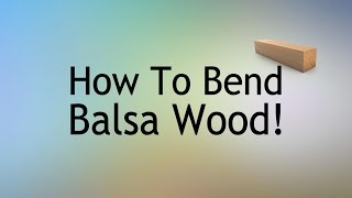 How to bend Balsa wood- Cooking the wood