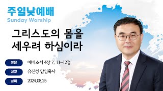 [해운대순복음교회 20240825 주일2부예배] 그리스도의 몸을 세우려 하심이라 (엡 4:7, 11~12) 유진성 담임목사