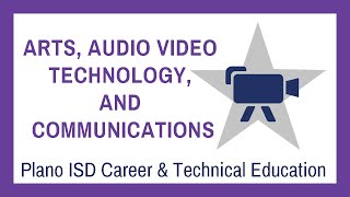 ARTS, AUDIO VIDEO TECHNOLOGY, AND COMMUNICATIONS: Plano ISD CTE