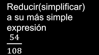 Simplificar 54/108 Reducir a su más simple expresión irreducible