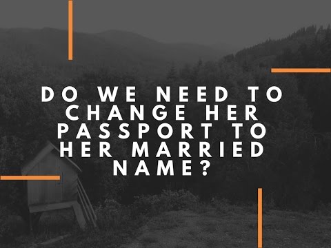 Do we need to change her passport to her married name? Do we need to change her passport to her married name?