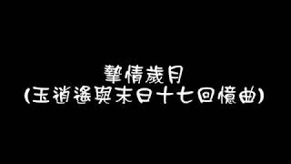 摯情歲月(玉逍遙與末日十七回憶曲)曲：張衞帆  編曲：唐迪歆