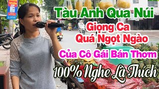 Cô Gái Bán Thơm Có Giọng Ca Ngọt Như Mía Lùi / Tàu Anh Quá Núi - Ngọc Tú