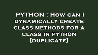 PYTHON : How can I dynamically create class methods for a class in python