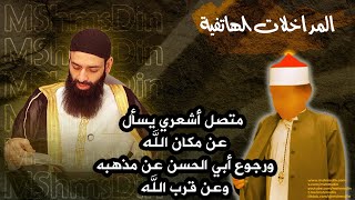 متصل أشعري يسأل عن مكان الله ورجوع أبي الحسن عن مذهبه وعن قرب الله