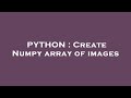 PYTHON : Create Numpy array of images