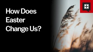 How Does Easter Change Us?