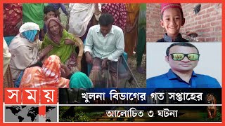 খুলনা বিভাগের গত সপ্তাহের আলোচিত ৩ ঘটনা | Khulna News | Somoy TV