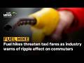 Fuel hikes threaten taxi fares as industry warns of ripple effect on commuters
