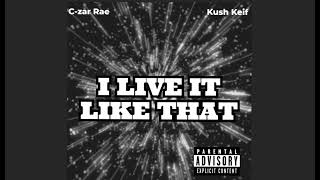 C-zar Rae \u0026 Kush Keif - I Live It Like That