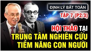 ĐỊNH LÝ BẤT TOÀN | TẬP 7 (P2/3): HỘI THẢO TẠI TT NGHIÊN CỨU TIỀM NĂNG CON NGƯỜI