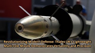Revolutionizing Modern Defense Thales UK’s Lightweight Multi role Missile Demonstrates Versatility a