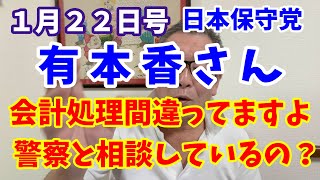 １月２２日号　日本保守党！有本さん経理滅茶苦茶発言！有本さんは怒りん坊！