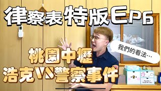 [律察表特版] EP.6 桃園中壢浩克\u0026警察事件，更值得探討的是......？！ #警察 #律師