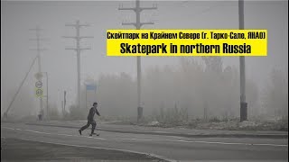 Skatepark in Northern Russia | Скейтпарк на Крайнем Севере (г. Тарко-Сале, ЯНАО) [ENG SUBs]