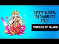 Gayatri Mantra - 108 Chants for Peace, Illumination & Positive Energy (Om Bhur Bhuva Swaha)