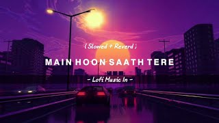 Main Hoon Saath Tere (Slowed + Reverd) - Arijit Singh | Lofi Music In