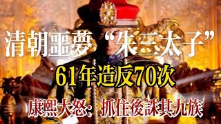 清朝噩梦“朱三太子”，61年造反70次，康熙大怒：抓住后诛其九族