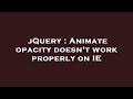 jQuery : Animate opacity doesn't work properly on IE