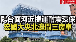 《看房去》宏國大央北邊間三房車｜陽台面河近捷運耐震環保｜樂高冠軍團隊