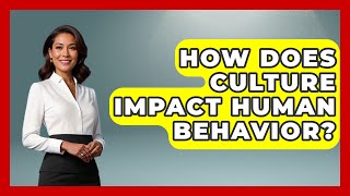 How Does Culture Impact Human Behavior? | The Sociology Workshop