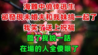 海難中僥倖逃生，卻發現我未婚夫和我妹搞一起了，我笑了送上祝福，臨了我說一話，在場的人全傻眼了 | 蝴蝶家庭說 #落日溫情 #淺讀人生 #幸福人生 #為人處世 #生活經驗 #情感故事