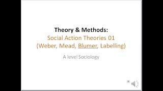 04 Social Action Theories 01 (Weber, Mead, Blumer, Labelling)