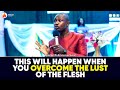 THIS WILL HAPPEN WHEN YOU OVERCOME THE LUST OF THE FLESH || APOSTLE EFFA EMMANUEL