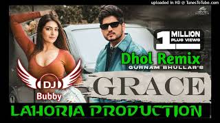 Grace Gurnam Bhullar (Dhol Remix) Ft Dj Bubby By Lahoria Production New Punjabi Song Dhol Remix 2022
