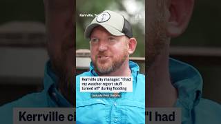 Kerrville city manager: 'I had my weather report stuff turned off' during flooding
