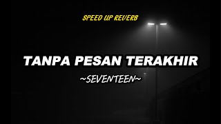 Tanpa Pesan Terakhir Speed Up Reverb [SeventeenBandID]