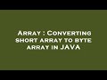 Array : Converting short array to byte array in JAVA