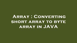 Array : Converting short array to byte array in JAVA