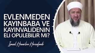 EVLENMEDEN KAYINBABA VE KAYINVALİDENİN ELİ ÖPÜLEBİLİR Mİ? - İsmail Hünerlice Hocaefendi