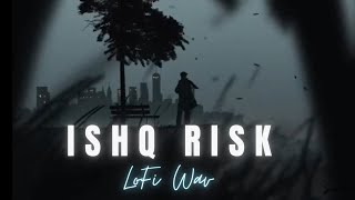 Ishq Risk (LoFi Flip) - Rahat Fateh Ali Khan | Bollywood Lofi | LoFi Wav