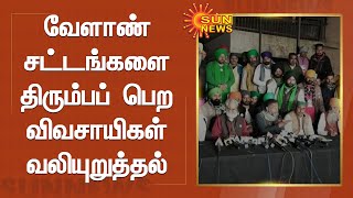 வேளாண் சட்டங்களை திரும்பப் பெற விவசாயிகள் வலியுறுத்தல் | Delhi Farmers | Sun News