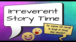 Irreverent Storytime ep. 1! For Teens and Adults and Maybe Kids