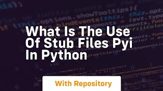 What is the use of stub files pyi in python