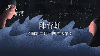 遇見一首詩：陳育虹／關於二月十四的天氣