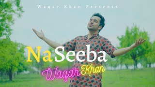 Naseeba Khol De Mera | A Dua | Waqar Khan | Sher Miandad | Video Song 2021