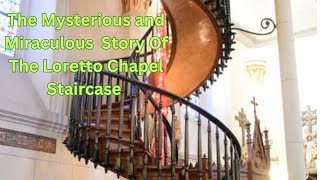 The Mysterious and  Miraculous Story Of The Loretto Chapel