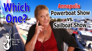 Annapolis Powerboat Show vs  Sailboat Show - which is better?  E231