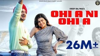 Latest Punjabi Song 2022 | OHI A NI OHI A - Deep Bajwa Ft Mahi Sharma | Dj Flow | Punjabi Song 2022