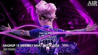 Mashup 15 in 1 - Nhạc Remix TikTok Triệu View Hay Nhất Hiện Nay ♫ Top 15 Nhạc TikTok Hay Nhất 2026