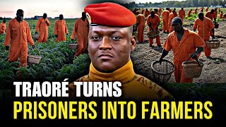 Ibrahim Traoré Shakes Africa Again! Transforms Prisoners into Farmers