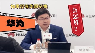 如果没有美国制裁，华为会怎样？看余承东怎么说